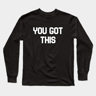 You got this Long Sleeve T-Shirt